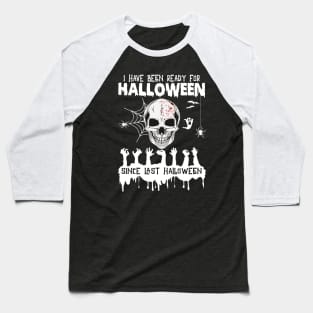 I Have Been Ready For Halloween Since Last Halloween Baseball T-Shirt